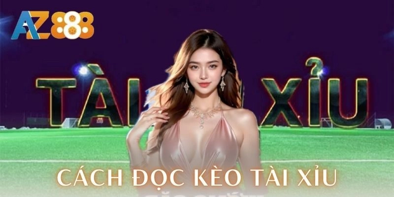 Cách đọc kèo tài xỉu AZ888